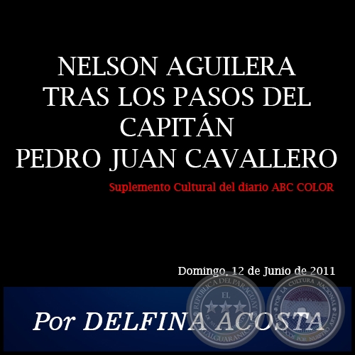 NELSON AGUILERA TRAS LOS PASOS DEL CAPITÁN PEDRO JUAN CAVALLERO - Por DELFINA ACOSTA - Domingo, 12 de Junio de 2011